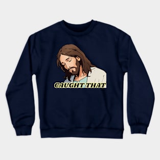 Jesus Meme: Caught That Crewneck Sweatshirt